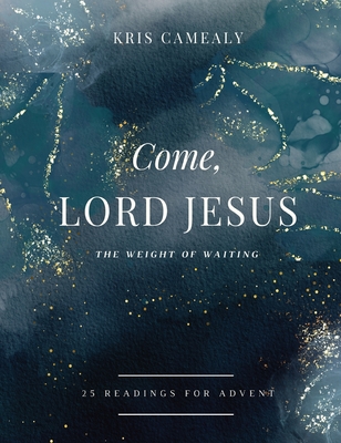 Come, Lord Jesus: The Weight of Waiting By Kris Camealy Cover Image