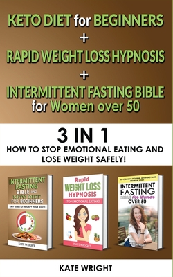 INTERMITTENT FASTING BIBLE for WOMEN OVER 50+KETO for BEGINNERS+RAPID WEIGHT LOSS HYPNOSIS for WOMEN-3 in 1: How to Stop Emotional Eating and Lose Wei By Kate Wright Cover Image