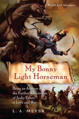 My Bonny Light Horseman: Being an Account of the Further Adventures of Jacky Faber, in Love and War (Bloody Jack Adventures #6)