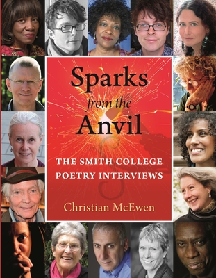 Sparks from the Anvil: The Smith College Poetry Interviews By Christian McEwen (Editor) Cover Image