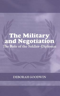 The Military and Negotiation: The Role of the Soldier-Diplomat (Cass Peacekeeping)