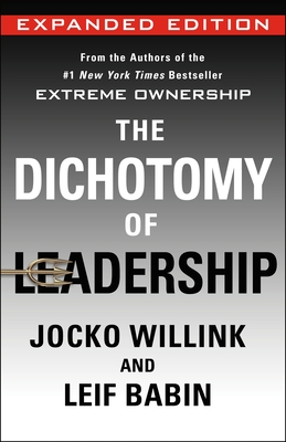 The Dichotomy of Leadership: Balancing the Challenges of Extreme Ownership to Lead and Win (Expanded Edition) (Extreme Ownership Trilogy #2) By Jocko Willink, Leif Babin Cover Image