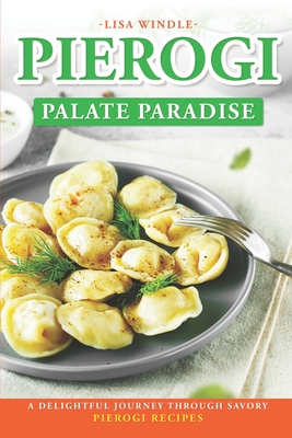Pierogi Palate Paradise: A Delightful Journey Through Savory Pierogi Recipes Cover Image
