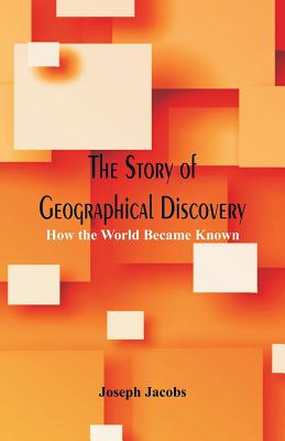 The Story of Geographical Discovery: How the World Became Known Cover Image