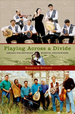 Playing Across a Divide: Israeli-Palestinian Musical Encounters By Benjamin Brinner Cover Image
