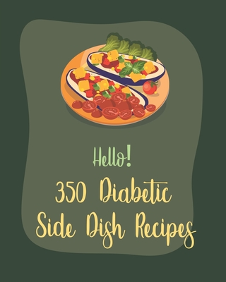 Hello 350 Diabetic Side Dish Recipes Best Diabetic Side Dish Cookbook Ever For Beginners Book 1 Paperback Children S Book World