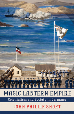 Magic Lantern Empire: Colonialism and Society in Germany Cover Image