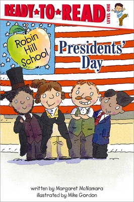 Presidents' Day: Ready-to-Read Level 1 (Robin Hill School) By Margaret McNamara, Mike Gordon (Illustrator) Cover Image