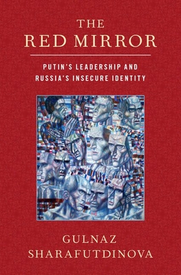 The Red Mirror: Putin's Leadership and Russia's Insecure Identity By Gulnaz Sharafutdinova Cover Image