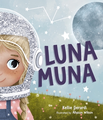 Luna Muna: (Outer Space Adventures of a Kid Astronaut--Ages 4-8) By Kellie Gerardi, Allyson Wilson (Illustrator) Cover Image