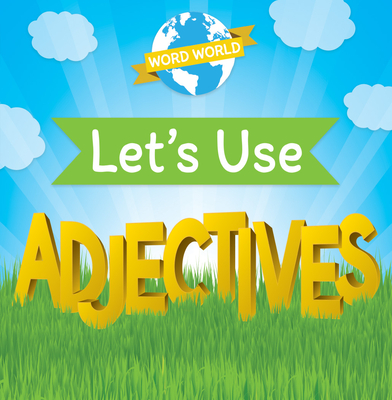 Let's Use Adjectives (Word World) By Marie Roesser Cover Image