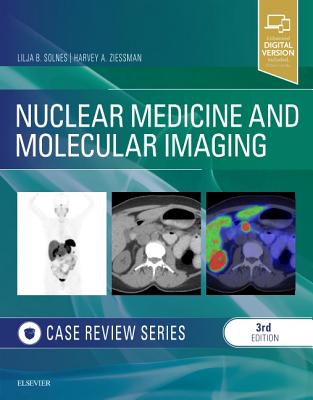Nuclear Medicine and Molecular Imaging: Case Review Series By Lilja B. Solnes, Harvey A. Ziessman Cover Image