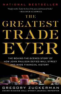 The Greatest Trade Ever: The Behind-the-Scenes Story of How John Paulson Defied Wall Street and Made Financial History By Gregory Zuckerman Cover Image
