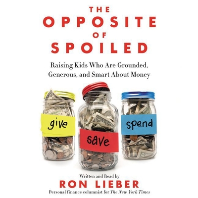 The Opposite of Spoiled Lib/E: Raising Kids Who Are Grounded, Generous, and Smart about Money Cover Image