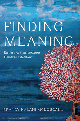Finding Meaning: Kaona and Contemporary Hawaiian Literature (Critical Issues in Indigenous Studies) Cover Image