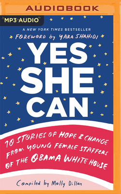 Yes She Can: 10 Stories of Hope & Change from Young Female Staffers of the Obama White House By Molly Dillon, Yara Shahidi (Foreword by), Molly Dillon (Read by) Cover Image
