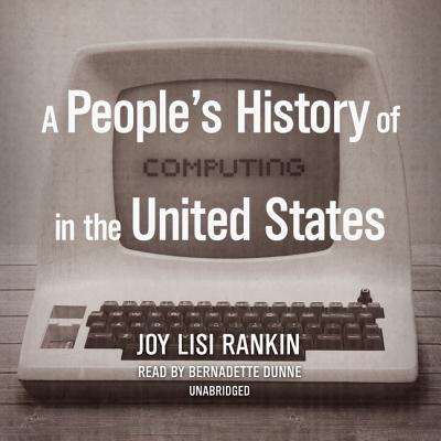 A People's History of Computing in the United States By Joy Lisi Rankin, Bernadette Dunne (Read by) Cover Image