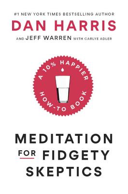 Meditation for Fidgety Skeptics: A 10% Happier How-to Book