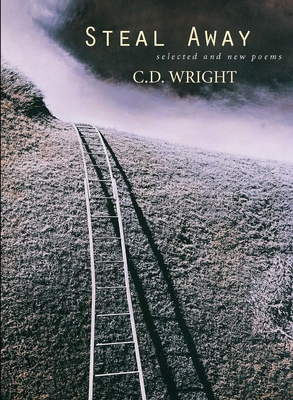 Steal Away: Selected and New Poems By C. D. Wright Cover Image