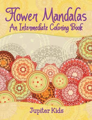 Flower Mandalas (An Intermediate Coloring Book) Cover Image
