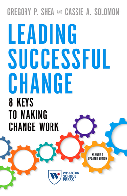 Leading Successful Change: 8 Keys to Making Change Work By Gregory P. Shea, Cassie A. Solomon Cover Image