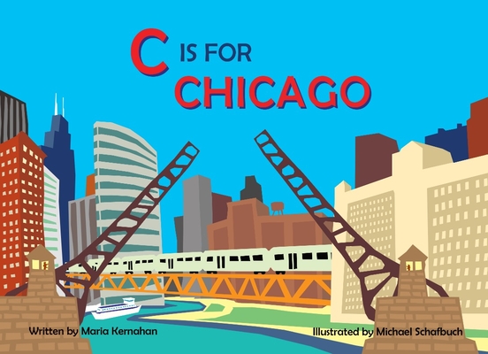 C Is for Chicago (Alphabet Cities) By Maria Kernahan, Michael Schafbuch (Illustrator) Cover Image