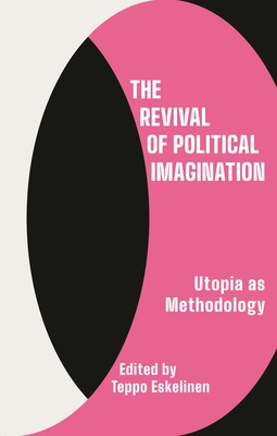 The Revival of Political Imagination: Utopia as Methodology By Teppo Eskelinen (Editor) Cover Image