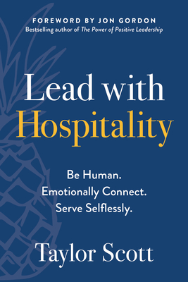 Lead with Hospitality: Be Human. Emotionally Connect. Serve Selflessly. Cover Image