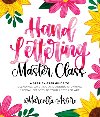 Hand Lettering Master Class: A Step-by-Step Guide to Blending, Layering and Adding Stunning Special Effects to Your Lettered Art By Marcella Astore Cover Image