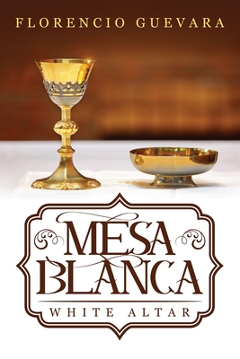 Mesa Blanca: White Altar By Florencio Guevara Cover Image