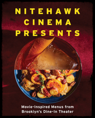 Nitehawk Cinema Presents: Movie-Inspired Menus from Brooklyn's Dine-In Theater By Matthew Viragh Cover Image