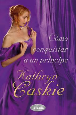 Como Conquistar A un Principe = How to Propose to a Prince By Kathryn Caskie Cover Image