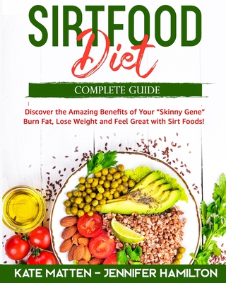 Sirtfood Diet: Discover the Amazing Benefits of Sirt Foods. Burn Fat, Lose Weight and Feel Great with Carnivore, Vegetarian and Vegan Cover Image