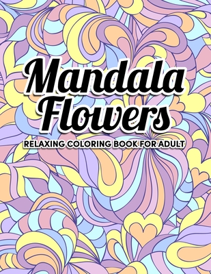 Mandala Flowers Relaxing Coloring Book For Adults: Relaxing