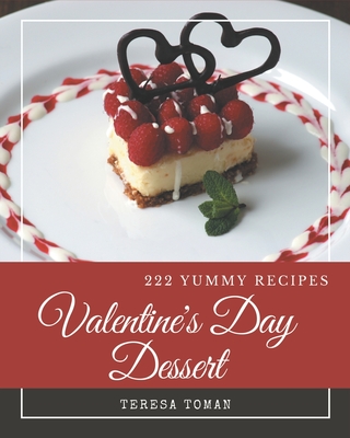 222 Yummy Valentine's Day Dessert Recipes: A Yummy Valentine's Day Dessert Cookbook for Effortless Meals Cover Image