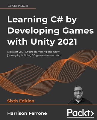 Learning C# by Developing Games with Unity 2021: Kickstart your C# programming and Unity journey by building 3D games from scratch By Harrison Ferrone Cover Image