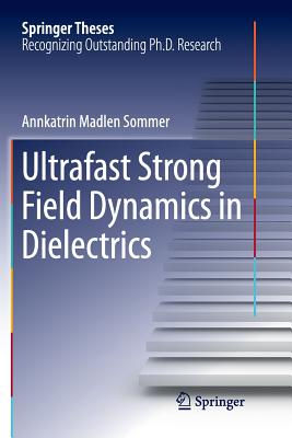 Ultrafast Strong Field Dynamics in Dielectrics (Springer Theses) Cover Image