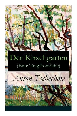 Der Kirschgarten (Eine Tragikomödie): Eine gesellschaftskritische Komödie in vier Akten By Anton Tschechow, August Scholz Cover Image
