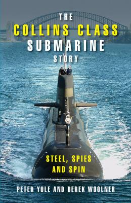 The Collins Class Submarine Story: Steel, Spies and Spin Cover Image