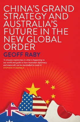 China’s Grand Strategy and Australia’s Future in the New Global Order By Geoff Raby Cover Image
