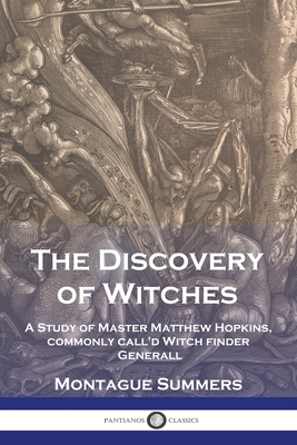 The Discovery of Witches: A Study of Master Matthew Hopkins, commonly call'd Witch finder Generall By Montague Summers, Matthew Hopkins Cover Image