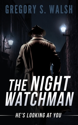 The Night Watchman: He's Looking at You By Gregory S. Walsh Cover Image