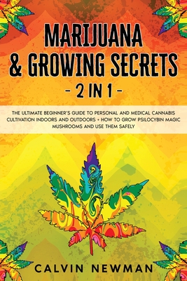 Marijuana and Growing Secrets - 2 in 1: The Ultimate Beginner's Guide to Personal and Medical Cannabis Cultivation Indoors and Outdoors + How to Grow Cover Image