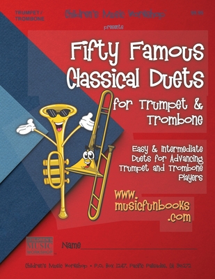 Fifty Famous Classical Duets for Trumpet and Trombone: Easy and Intermediate Duets for Advancing Trumpet and Trombone Players Cover Image
