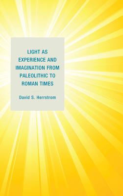 Light as Experience and Imagination from Paleolithic to Roman Times By David S. Herrstrom Cover Image