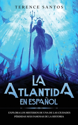 La Atlantida en Español: Explora los Misterios de una de las Ciudades Pérdidas más Famosas de la Historia Cover Image