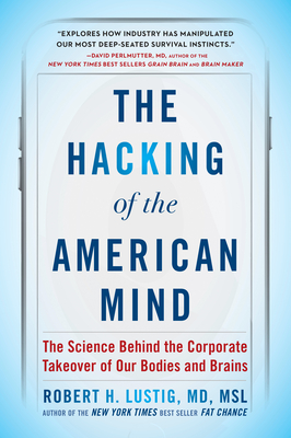 The Hacking of the American Mind: The Science Behind the Corporate Takeover of Our Bodies and Brains By Robert H. Lustig Cover Image