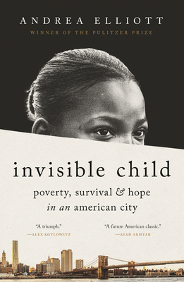 Invisible Child: Poverty, Survival & Hope in an American City (Pulitzer Prize Winner) By Andrea Elliott Cover Image