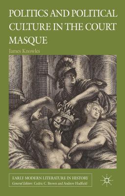 Politics and Political Culture in the Court Masque (Early Modern Literature in History)