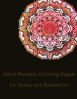Adult Mandala Coloring Pages for Peace and Relaxation: mandala coloring book for, kids adults spiral bound, seniors girls set kit Cover Image